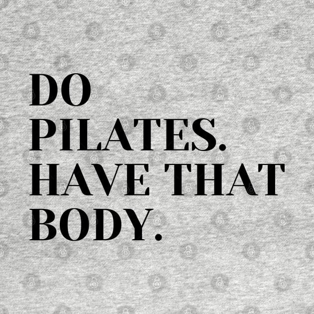 Do Pilates. Have that body. by create